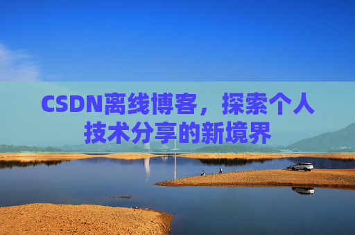 CSDN离线博客，探索个人技术分享的新境界