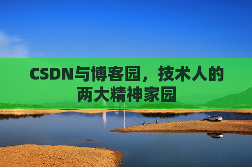 CSDN与博客园，技术人的两大精神家园